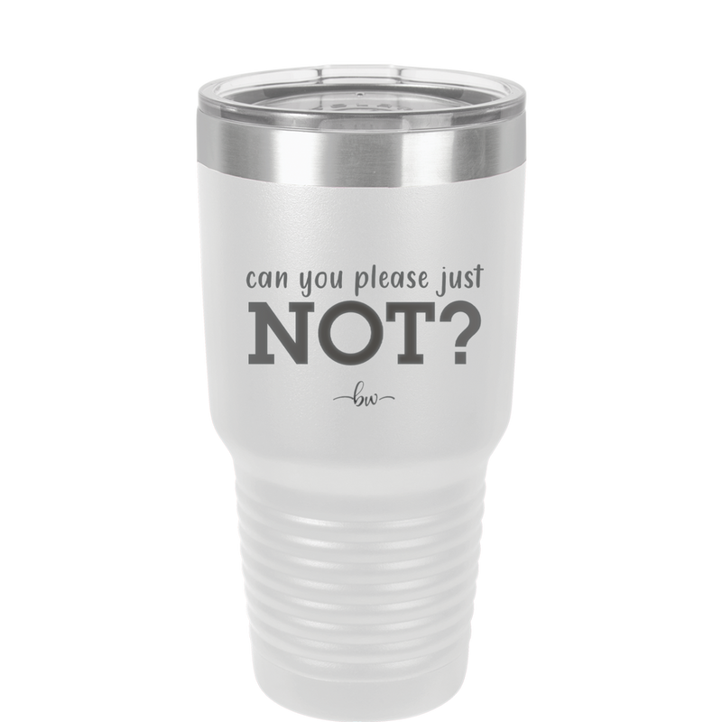 Can You Please Just Not - Laser Engraved Stainless Steel Drinkware - 2516 -
