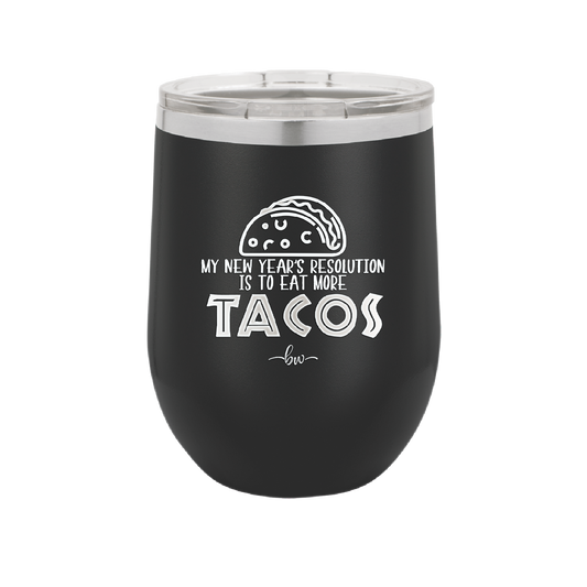 My New Years Resolution is to Eat More Tacos - Laser Engraved Stainless Steel Drinkware - 2518 -