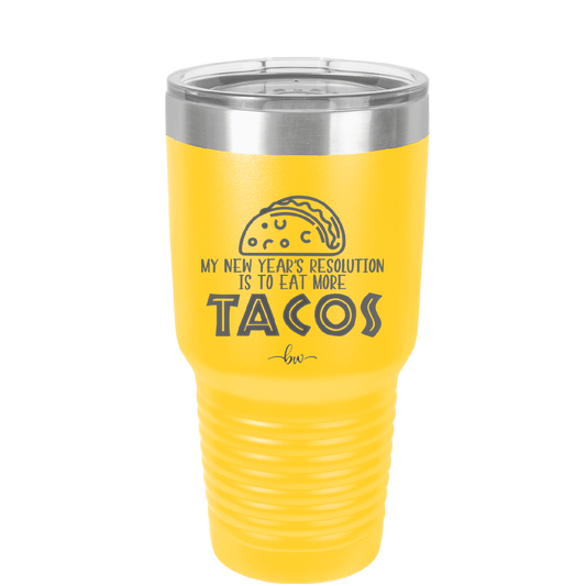 My New Years Resolution is to Eat More Tacos - Laser Engraved Stainless Steel Drinkware - 2518 -