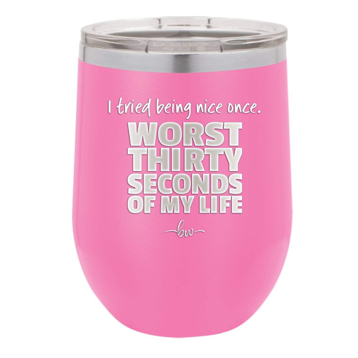 I Tried Being Nice Once Worst 30 Seconds of My Life - Laser Engraved Stainless Steel Drinkware - 2519 -