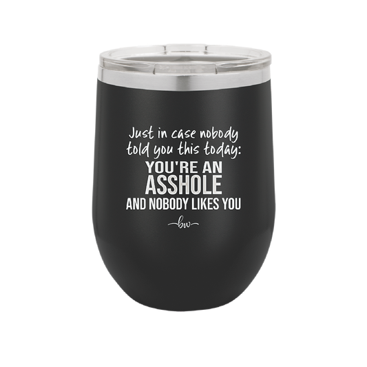 Just in Case Nobody Told You This Today You're an Asshole - Laser Engraved Stainless Steel Drinkware - 2520 -