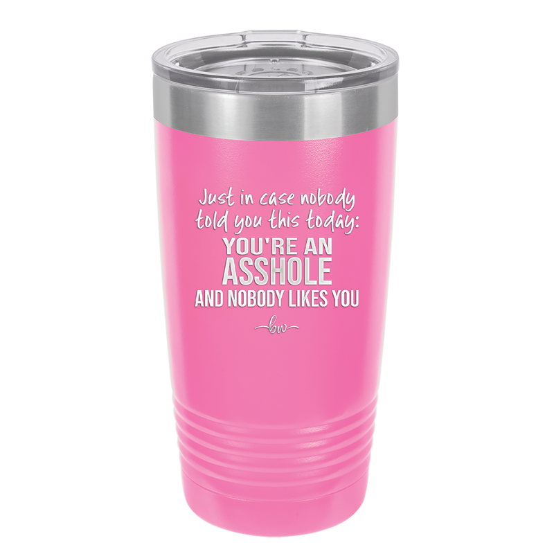 Just in Case Nobody Told You This Today You're an Asshole - Laser Engraved Stainless Steel Drinkware - 2520 -