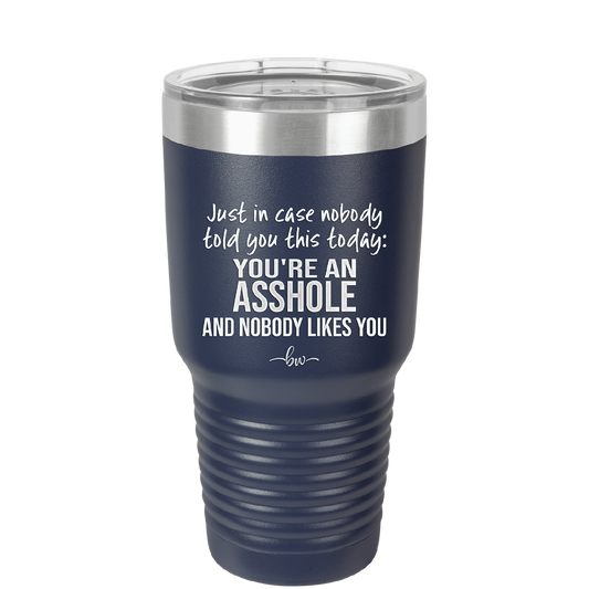 Just in Case Nobody Told You This Today You're an Asshole - Laser Engraved Stainless Steel Drinkware - 2520 -