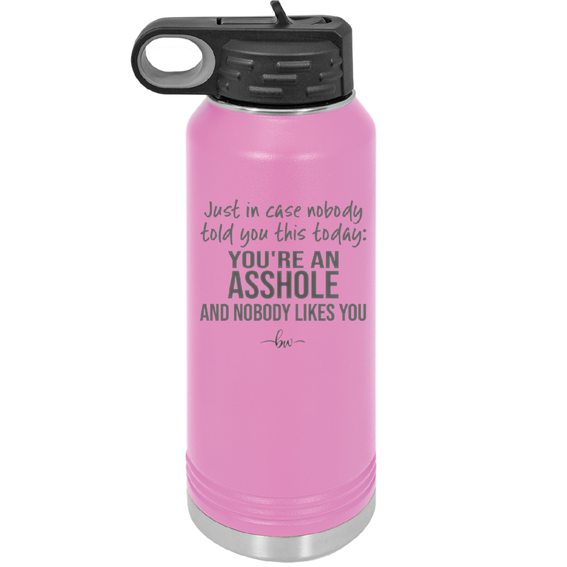 Just in Case Nobody Told You This Today You're an Asshole - Laser Engraved Stainless Steel Drinkware - 2520 -