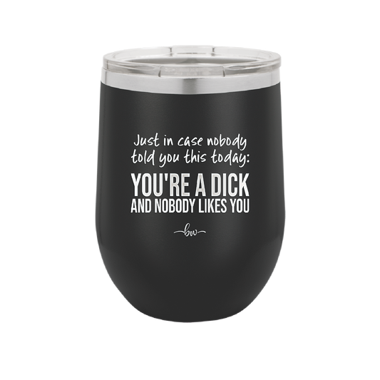 Just in Case Nobody Told You This Today You're a Dick - Laser Engraved Stainless Steel Drinkware - 2521 -