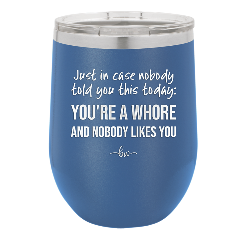 Just in Case Nobody Told You This Today You're a Whore - Laser Engraved Stainless Steel Drinkware - 2522 -