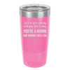 Just in Case Nobody Told You This Today You're a Whore - Laser Engraved Stainless Steel Drinkware - 2522 -