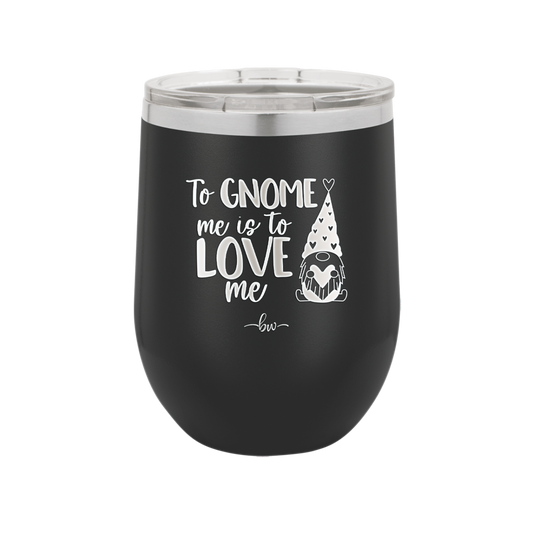 To Gnome Me is to Love Me 1 - Laser Engraved Stainless Steel Drinkware - 2542 -