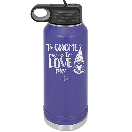 To Gnome Me is to Love Me 1 - Laser Engraved Stainless Steel Drinkware - 2542 -