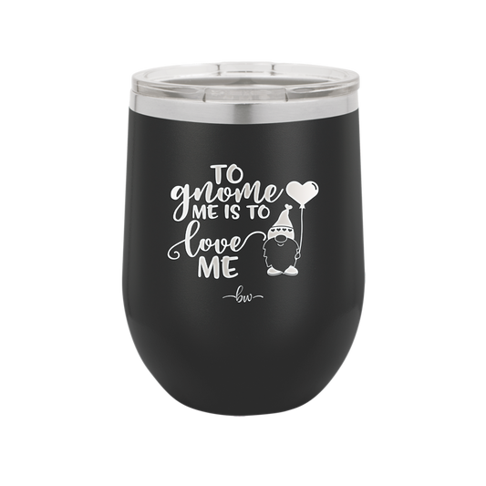 To Gnome Me is to Love Me 2 - Laser Engraved Stainless Steel Drinkware - 2543 -