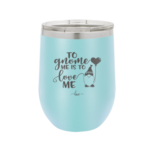 To Gnome Me is to Love Me 2 - Laser Engraved Stainless Steel Drinkware - 2543 -