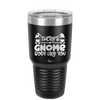 There's Gnome Body Like You 2 - Laser Engraved Stainless Steel Drinkware - 2545 -