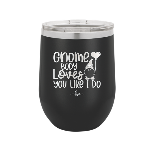 Gnome Body Loves You Like I Do - Laser Engraved Stainless Steel Drinkware - 2546 -