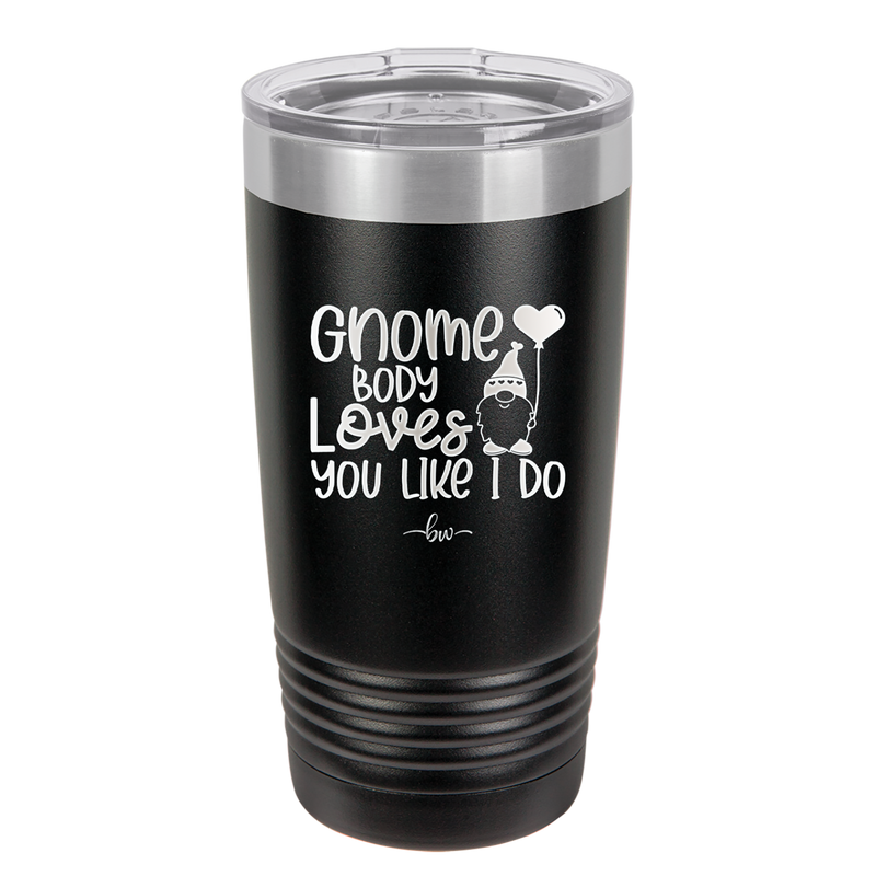 Gnome Body Loves You Like I Do - Laser Engraved Stainless Steel Drinkware - 2546 -