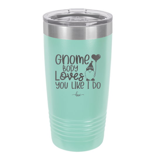 Gnome Body Loves You Like I Do - Laser Engraved Stainless Steel Drinkware - 2546 -