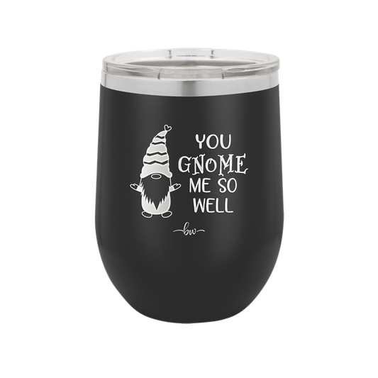 You Gnome Me So Well - Laser Engraved Stainless Steel Drinkware - 2550 -