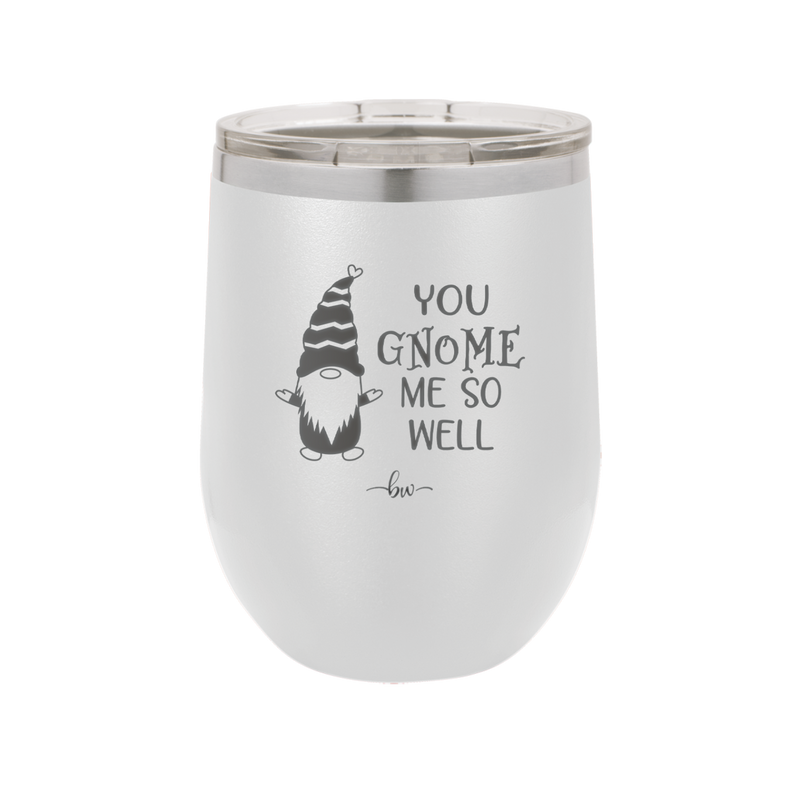 You Gnome Me So Well - Laser Engraved Stainless Steel Drinkware - 2550 -