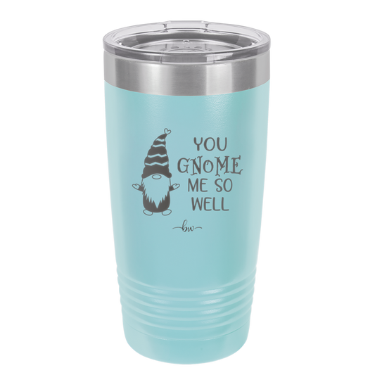 You Gnome Me So Well - Laser Engraved Stainless Steel Drinkware - 2550 -