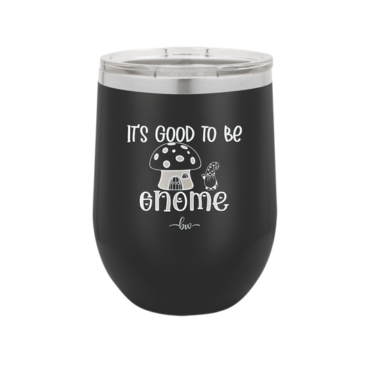 It's Good to Be Gnome 1 - Laser Engraved Stainless Steel Drinkware - 2553 -