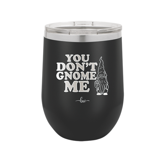 You Don't Gnome Me 1 - Laser Engraved Stainless Steel Drinkware - 2563 -