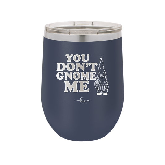 You Don't Gnome Me 1 - Laser Engraved Stainless Steel Drinkware - 2563 -