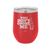 You Don't Gnome Me 1 - Laser Engraved Stainless Steel Drinkware - 2563 -