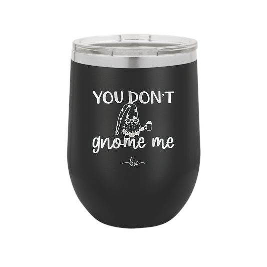 You Don't Gnome Me 2 - Laser Engraved Stainless Steel Drinkware - 2564 -