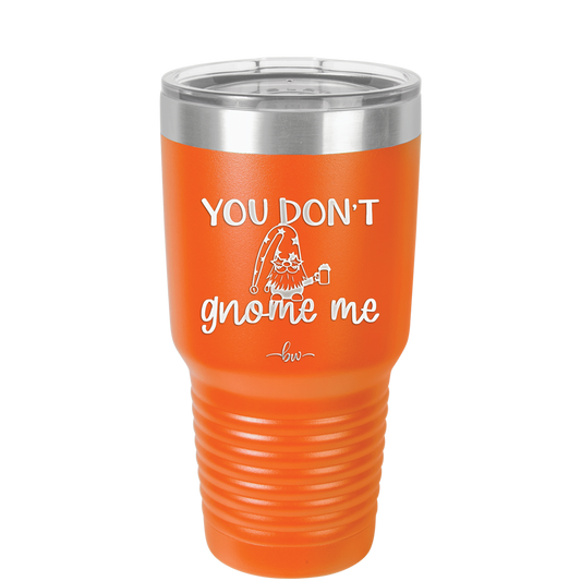 You Don't Gnome Me 2 - Laser Engraved Stainless Steel Drinkware - 2564 -